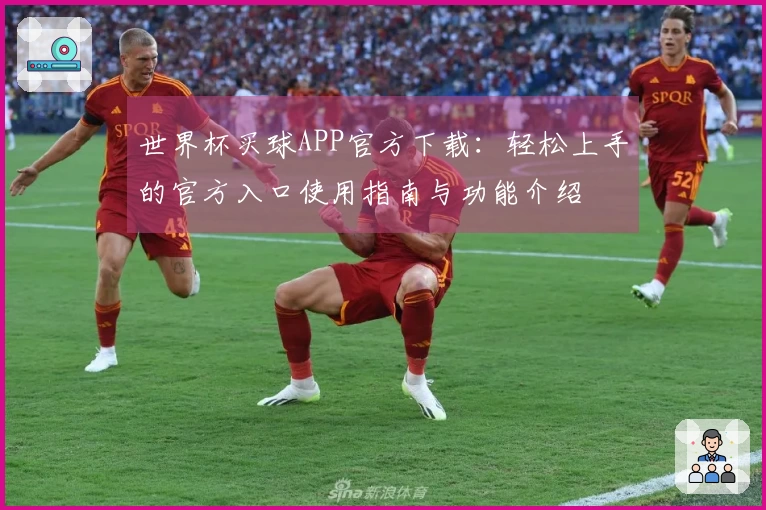 世界杯买球APP官方下载：轻松上手的官方入口使用指南与功能介绍